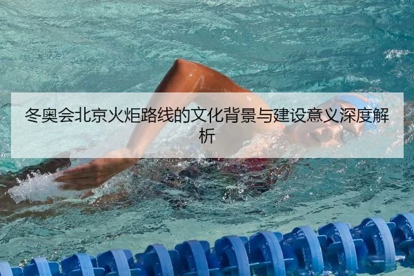 冬奥会北京火炬路线的文化背景与建设意义深度解析